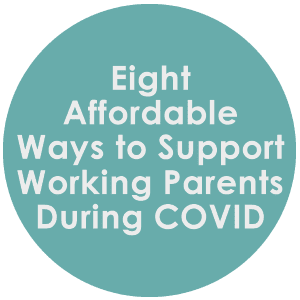 Eight Affordable Ways to Support Working Parents During Covid