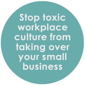 Stop Toxic Workplace Culture from Taking Over Your Small Business