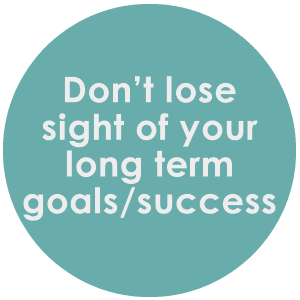 Don't Lose Sight of Your Long Term Goals/Success