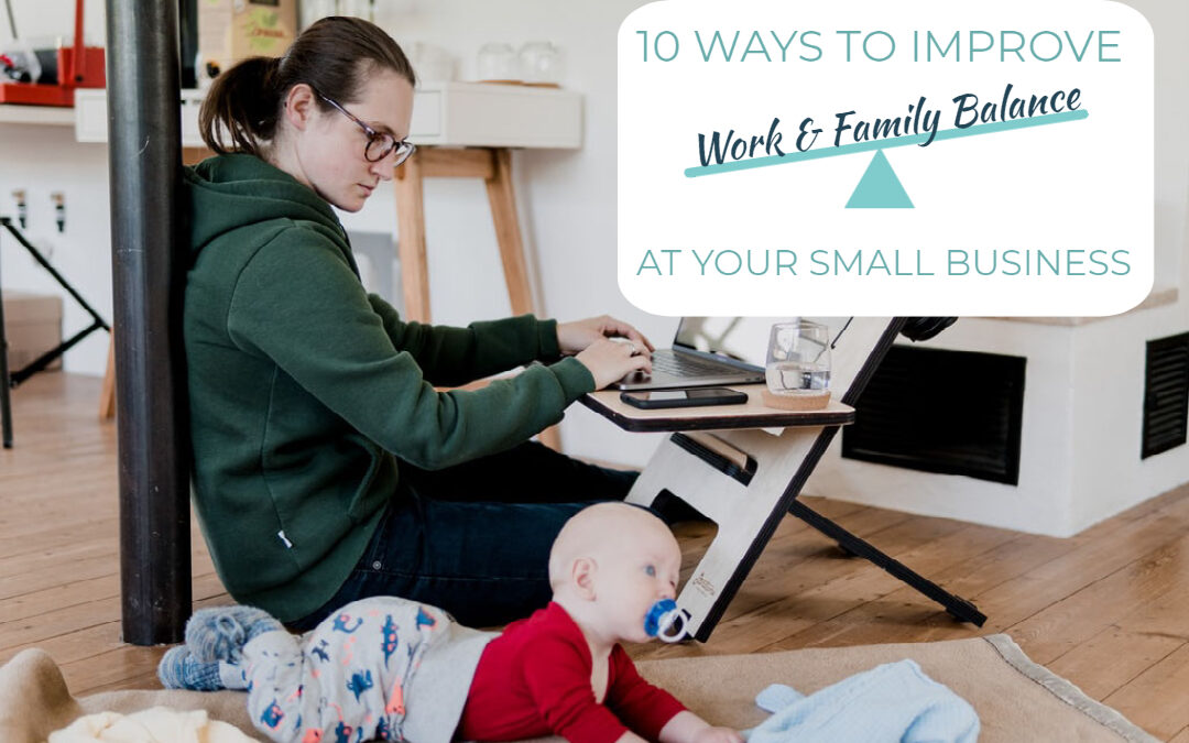 10 Ways to Improve Work and Family Balance at your Small Business
